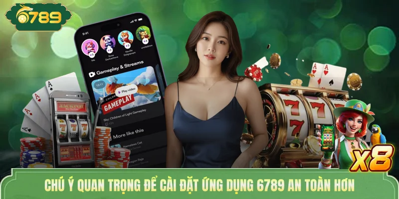 Chú ý quan trọng để cài đặt ứng dụng 6789 an toàn hơn