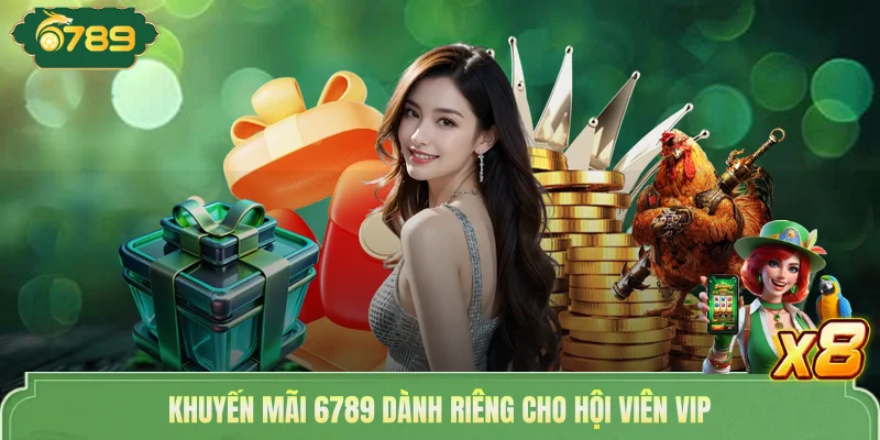 Khuyến mãi 6789 dành riêng cho hội viên VIP